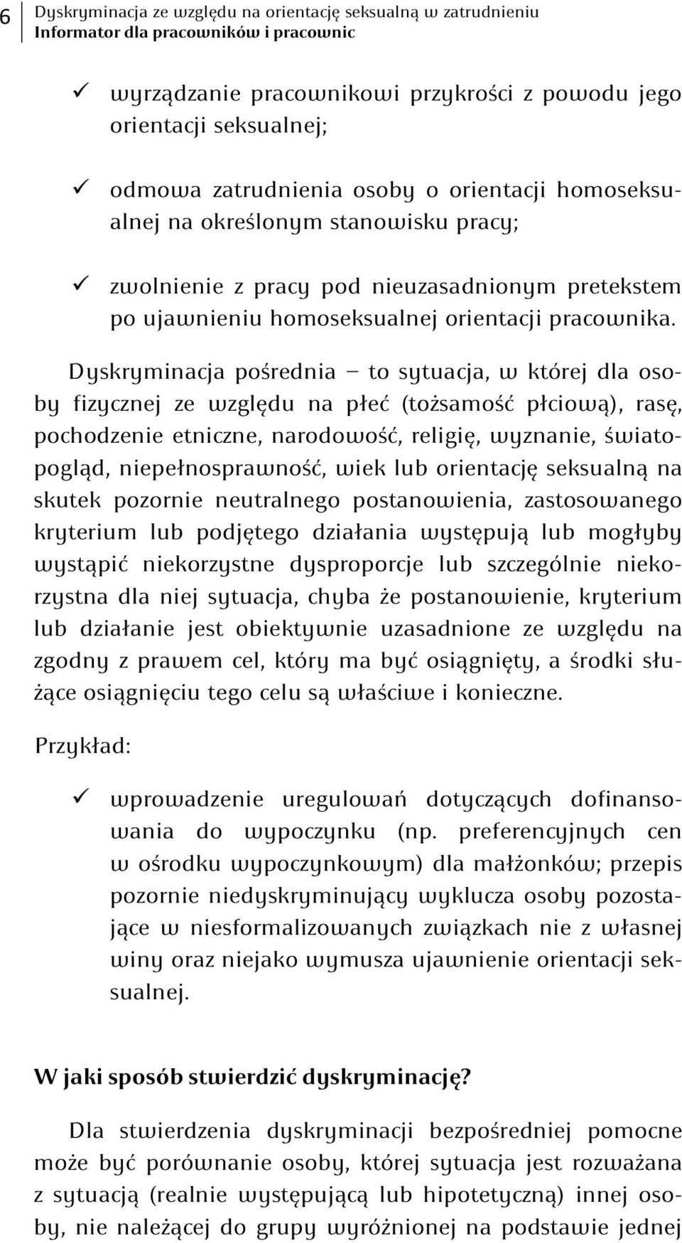 Dyskryminacja pośrednia to sytuacja, w której dla osoby fizycznej ze względu na płeć (tożsamość płciową), rasę, pochodzenie etniczne, narodowość, religię, wyznanie, światopogląd, niepełnosprawność,