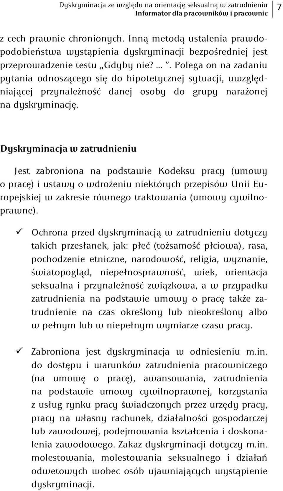 .... Polega on na zadaniu pytania odnoszącego się do hipotetycznej sytuacji, uwzględniającej przynależność danej osoby do grupy narażonej na dyskryminację.