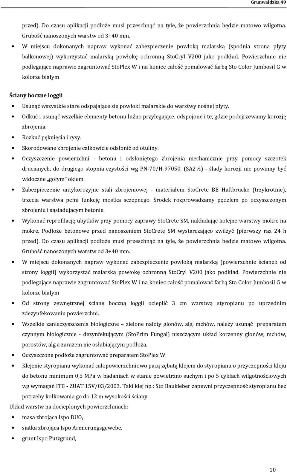 Powierzchnie nie podlegające naprawie zagruntować StoPlex W i na koniec całość pomalować farbą Sto Color Jumbosil G w kolorze białym Ściany boczne loggii Usunąć wszystkie stare odspajające się