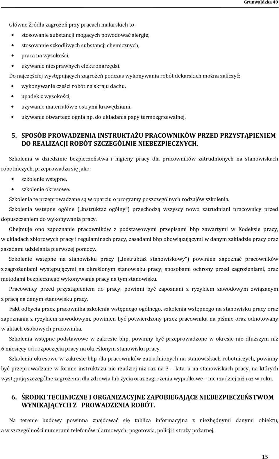 Do najczęściej występujących zagrożeń podczas wykonywania robót dekarskich można zaliczyć: wykonywanie części robót na skraju dachu, upadek z wysokości, używanie materiałów z ostrymi krawędziami,