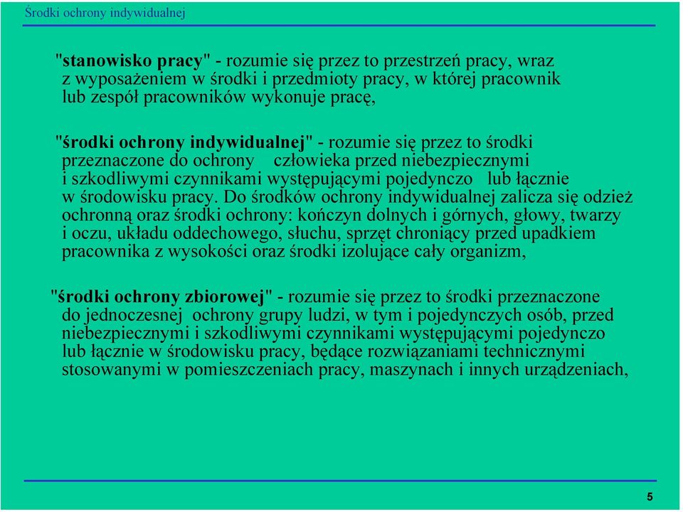 Do środków ochrony indywidualnej zalicza się odzież ochronną oraz środki ochrony: kończyn dolnych i górnych, głowy, twarzy i oczu, układu oddechowego, słuchu, sprzęt chroniący przed upadkiem