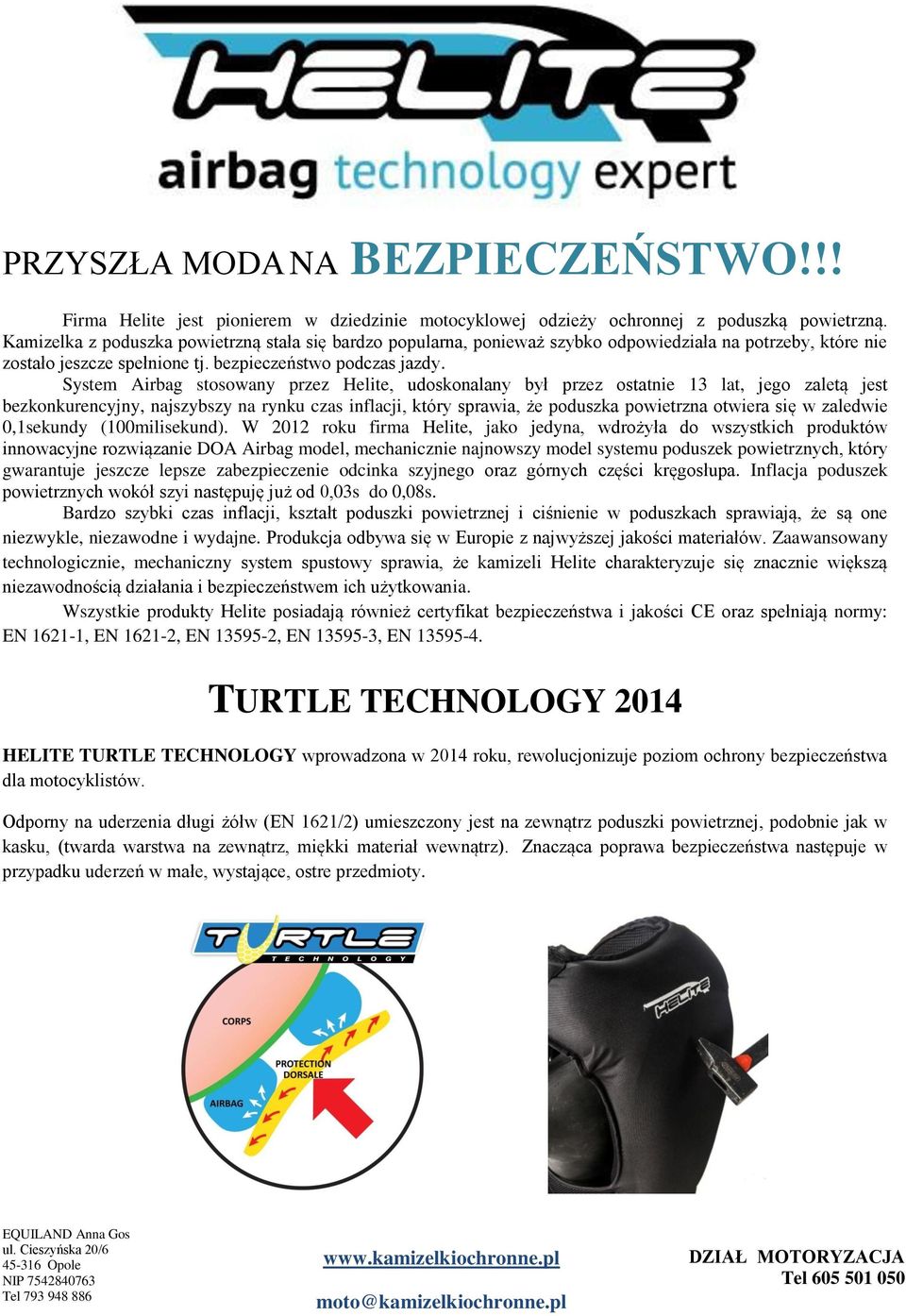 System Airbag stosowany przez Helite, udoskonalany był przez ostatnie 13 lat, jego zaletą jest bezkonkurencyjny, najszybszy na rynku czas inflacji, który sprawia, że poduszka powietrzna otwiera się w