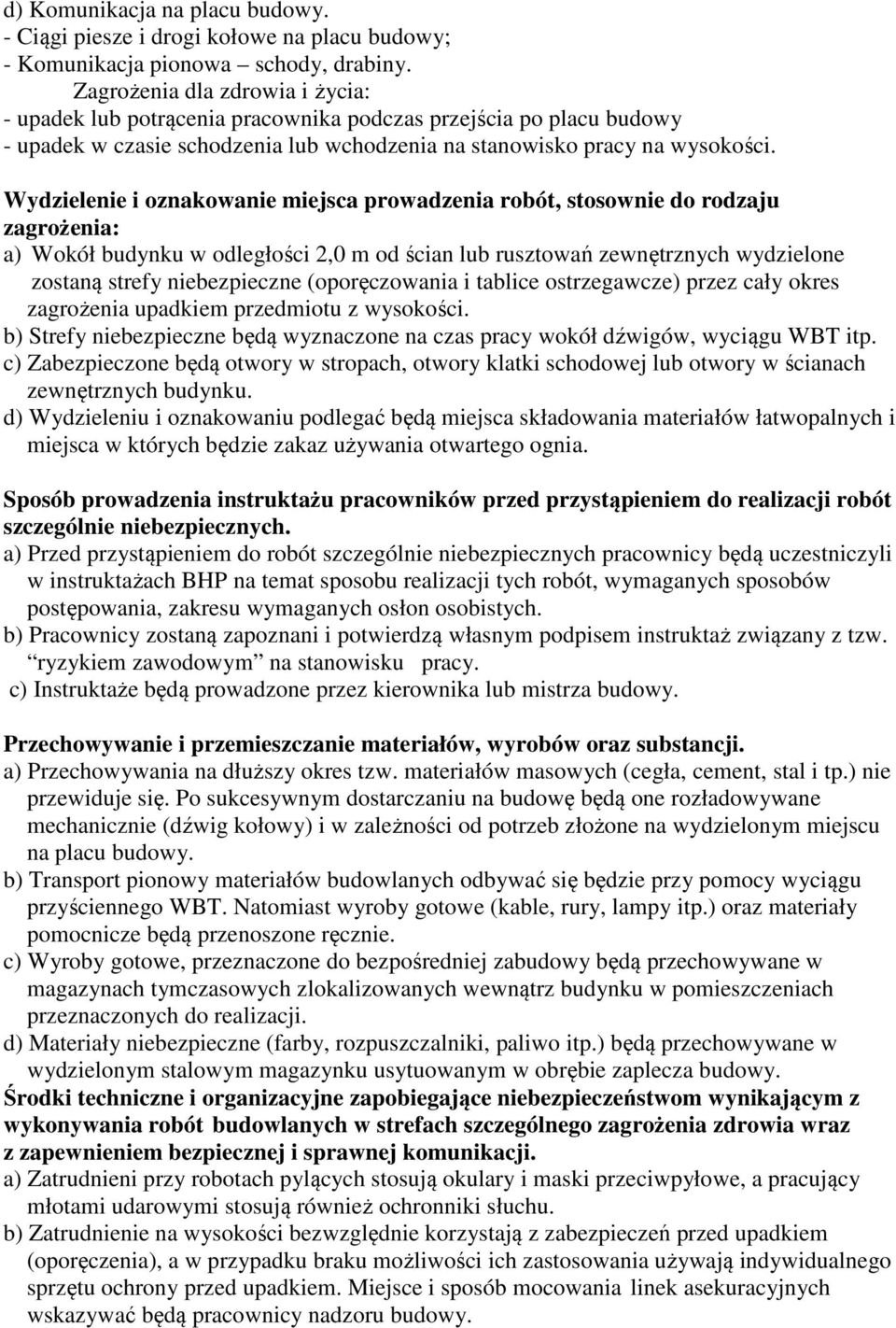 Wydzielenie i oznakowanie miejsca prowadzenia robót, stosownie do rodzaju zagrożenia: a) Wokół budynku w odległości 2,0 m od ścian lub rusztowań zewnętrznych wydzielone zostaną strefy niebezpieczne