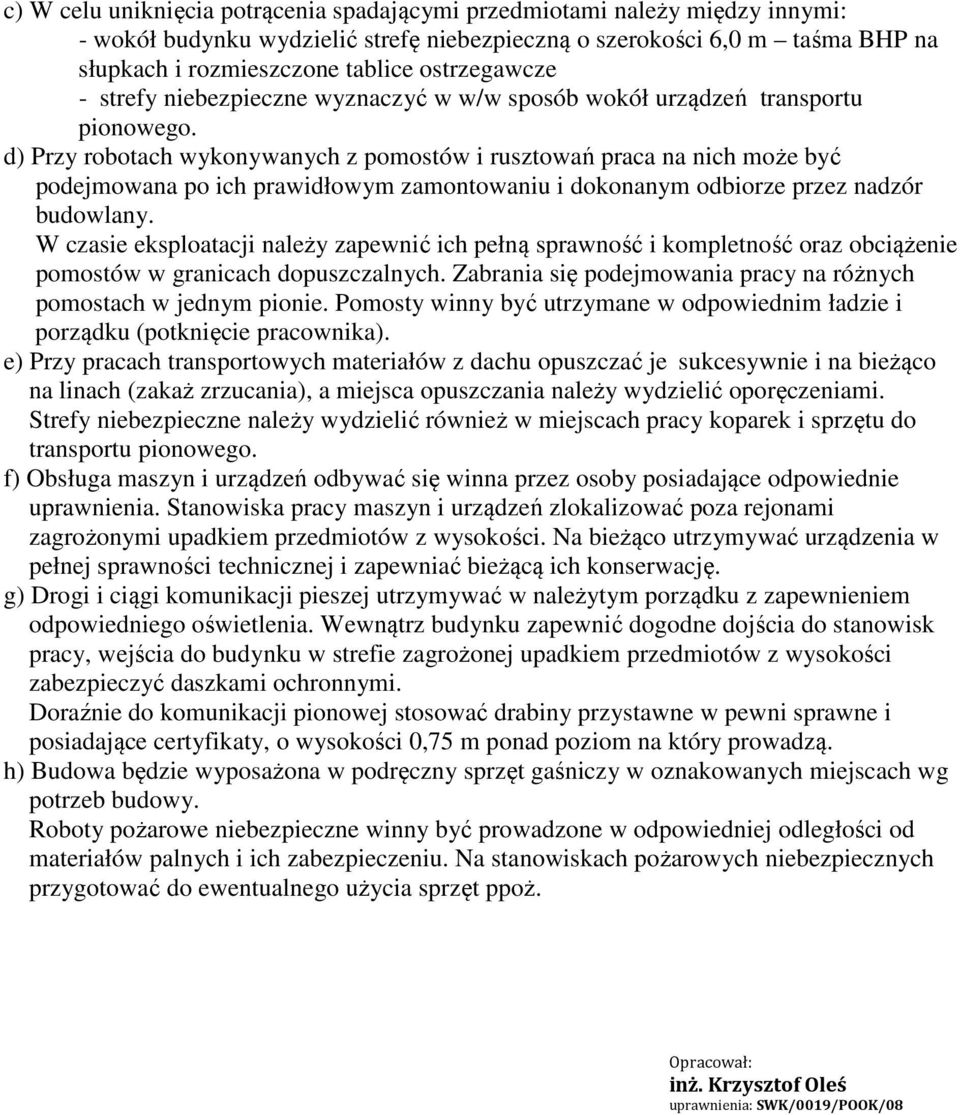 d) Przy robotach wykonywanych z pomostów i rusztowań praca na nich może być podejmowana po ich prawidłowym zamontowaniu i dokonanym odbiorze przez nadzór budowlany.