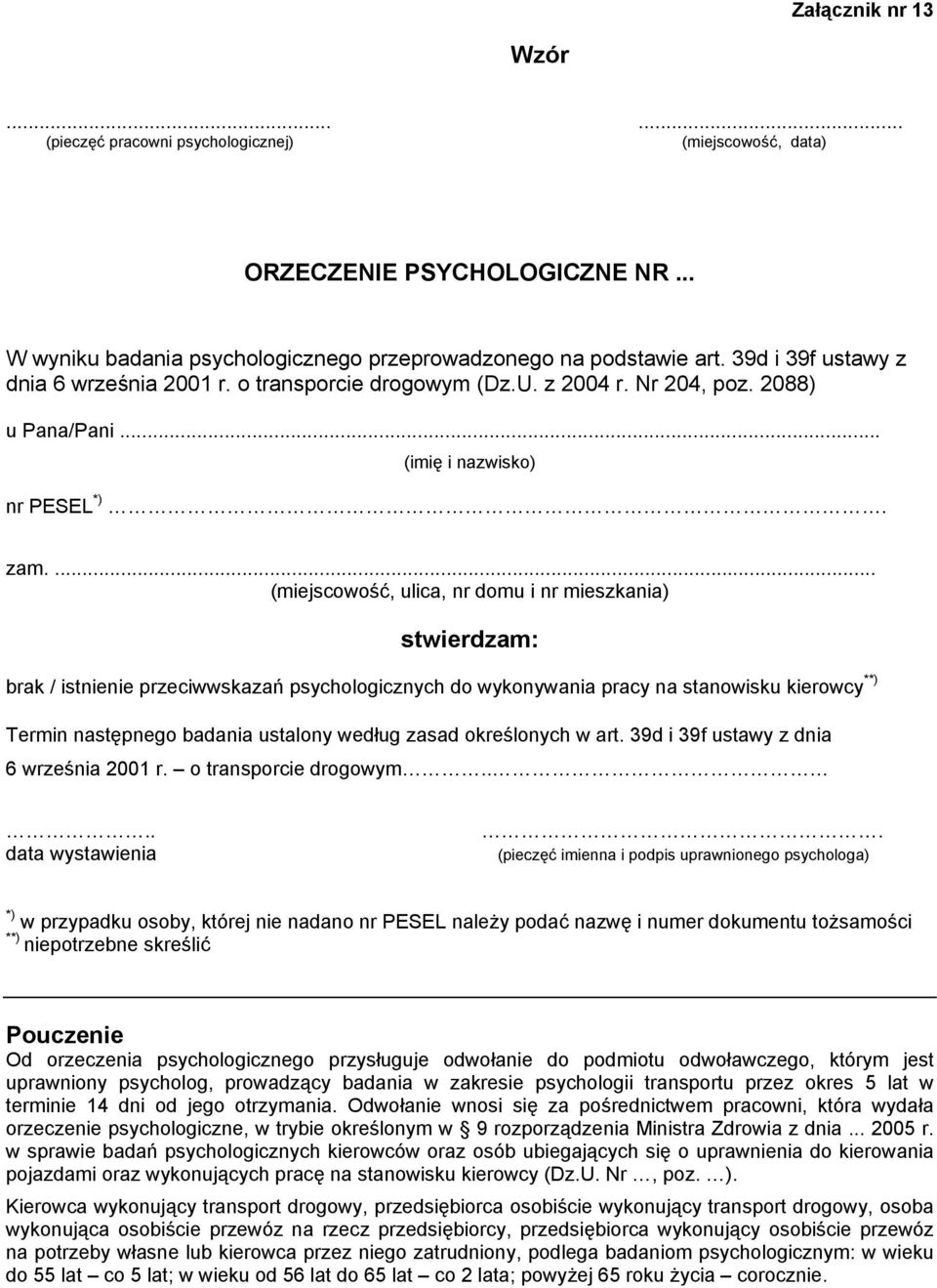 ... (miejscowość, ulica, nr domu i nr mieszkania) stwierdzam: brak / istnienie przeciwwskazań psychologicznych do wykonywania pracy na stanowisku kierowcy **) Termin następnego badania ustalony