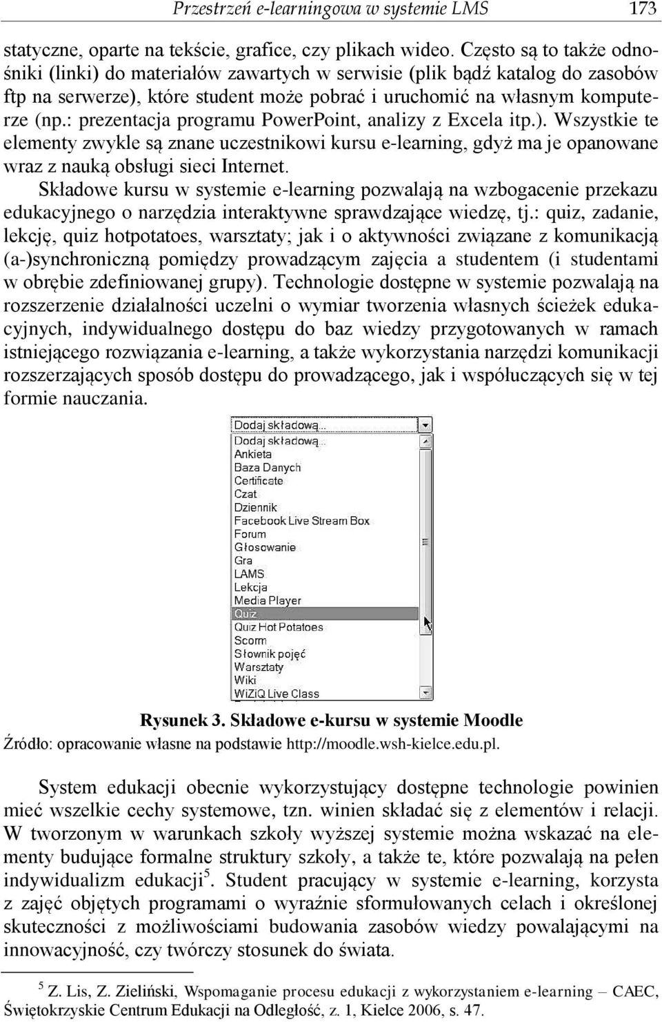 : prezentacja programu PowerPoint, analizy z Excela itp.). Wszystkie te elementy zwykle są znane uczestnikowi kursu e-learning, gdyż ma je opanowane wraz z nauką obsługi sieci Internet.