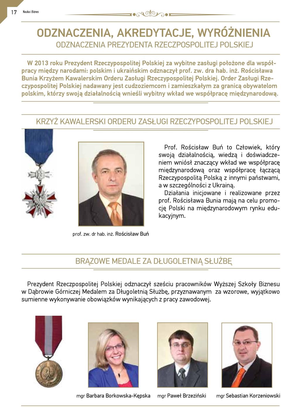 Order Zasługi Rzeczypospolitej Polskiej nadawany jest cudzoziemcom i zamieszkałym za granicą obywatelom polskim, którzy swoją działalnością wnieśli wybitny wkład we współpracę międzynarodową.