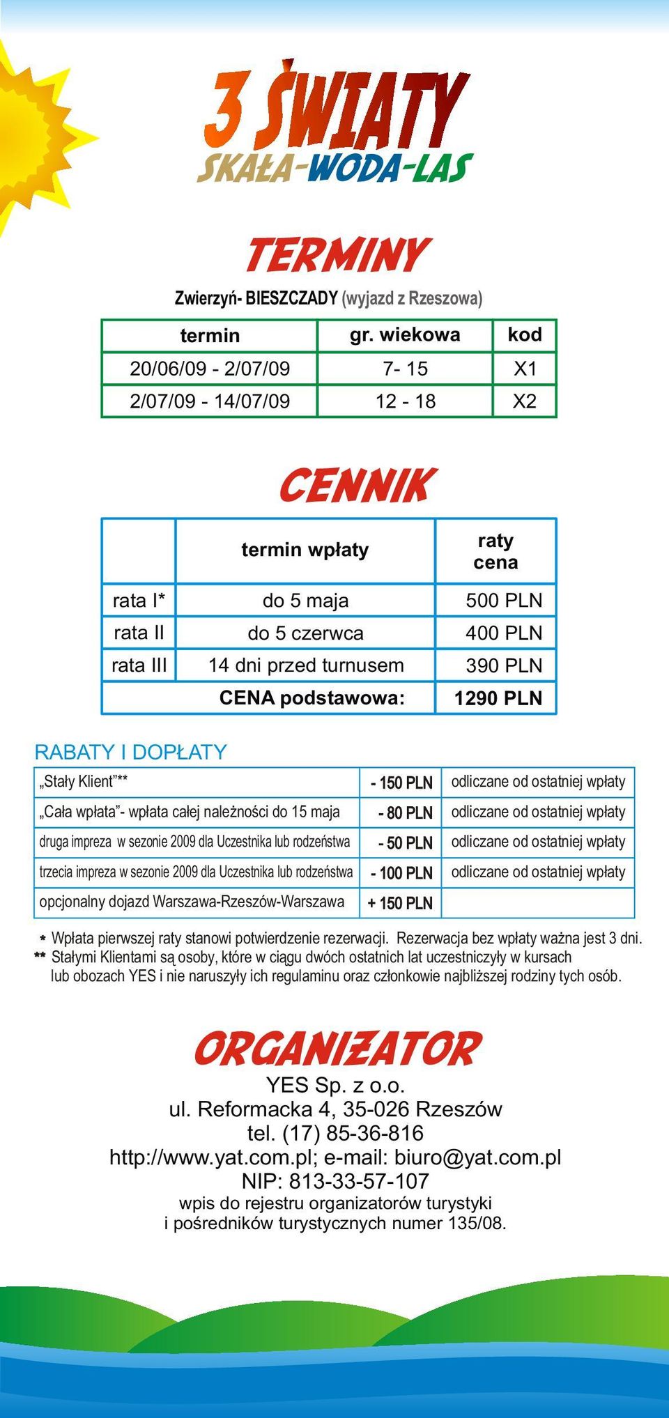 390 PLN 1290 PLN RABATY I DOPŁATY Stały Klient ** Cała wpłata - wpłata całej należności do 15 maja druga impreza w sezonie 2009 dla Uczestnika lub rodzeństwa trzecia impreza w sezonie 2009 dla