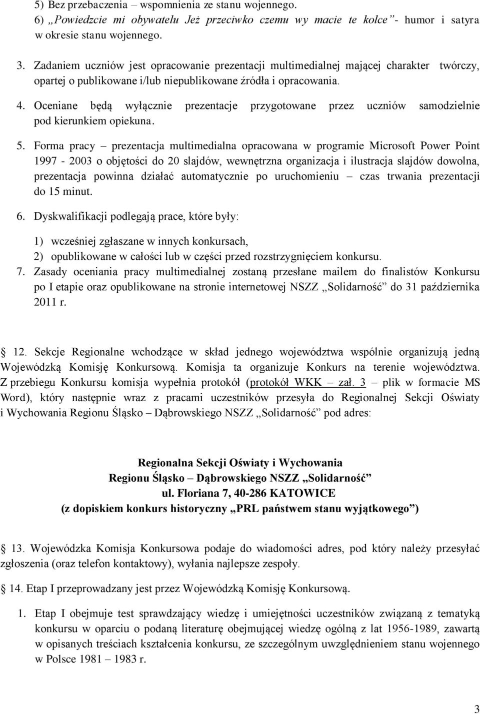 Oceniane będą wyłącznie prezentacje przygotowane przez uczniów samodzielnie pod kierunkiem opiekuna. 5.