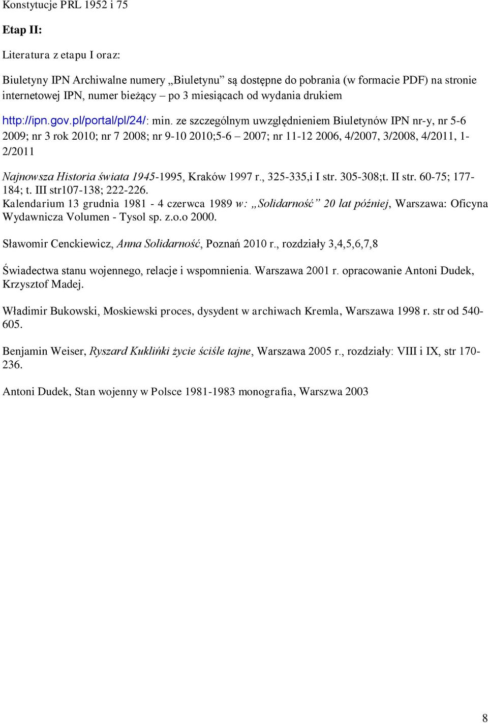 ze szczególnym uwzględnieniem Biuletynów IPN nr-y, nr 5-6 2009; nr 3 rok 2010; nr 7 2008; nr 9-10 2010;5-6 2007; nr 11-12 2006, 4/2007, 3/2008, 4/2011, 1-2/2011 Najnowsza Historia świata 1945-1995,