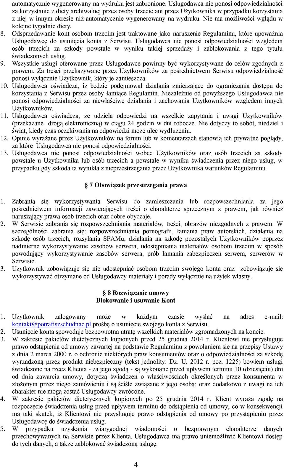 wydruku. Nie ma możliwości wglądu w kolejne tygodnie diety. 8. Odsprzedawanie kont osobom trzecim jest traktowane jako naruszenie Regulaminu, które upoważnia Usługodawcę do usunięcia konta z Serwisu.