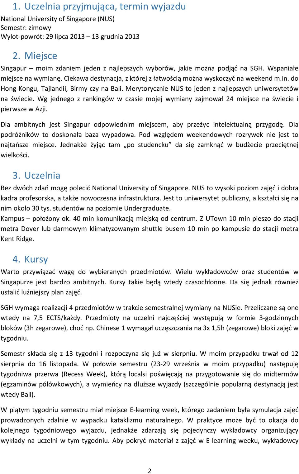 Merytorycznie NUS to jeden z najlepszych uniwersytetów na świecie. Wg jednego z rankingów w czasie mojej wymiany zajmował 24 miejsce na świecie i pierwsze w Azji.