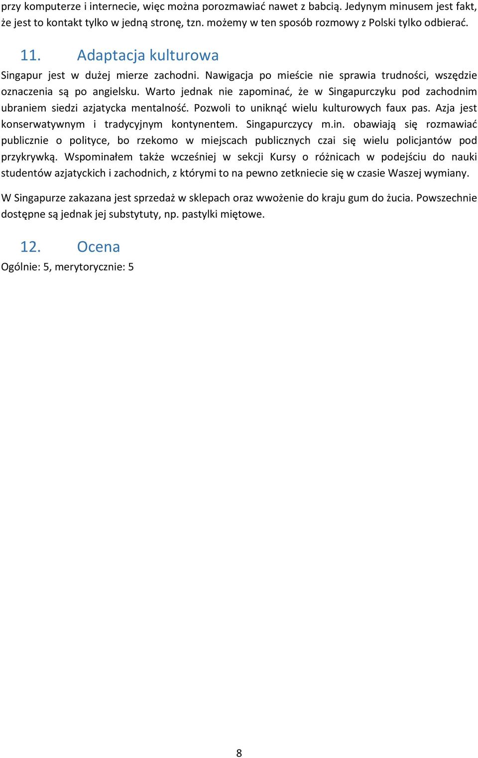 Warto jednak nie zapominać, że w Singapurczyku pod zachodnim ubraniem siedzi azjatycka mentalność. Pozwoli to uniknąć wielu kulturowych faux pas. Azja jest konserwatywnym i tradycyjnym kontynentem.