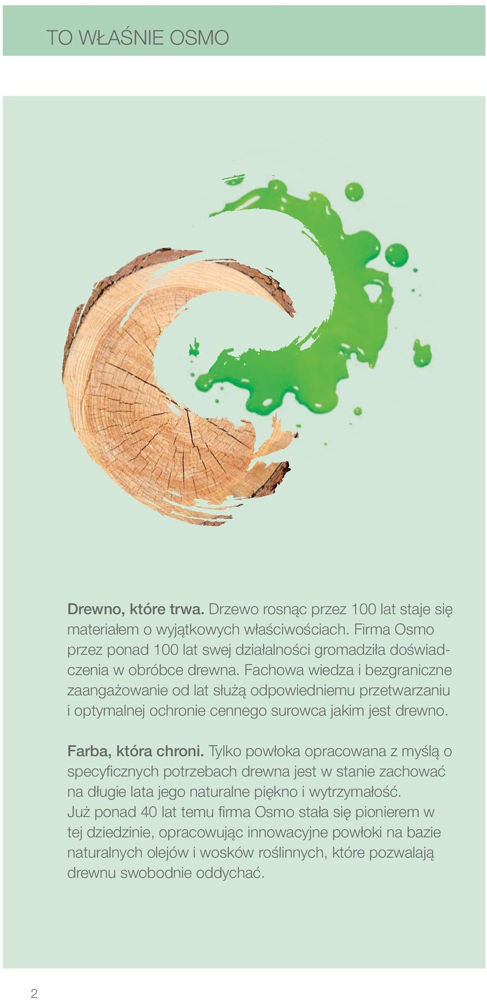 Fachowa wiedza i bezgraniczne zaangażowanie od lat służą odpowiedniemu przetwarzaniu i optymalnej ochronie cennego surowca jakim jest drewno. Farba, która chroni.