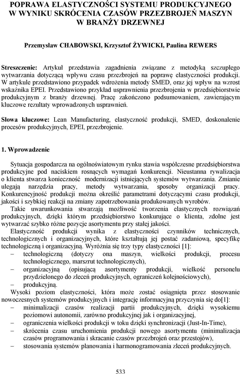 W artykule przedstawiono przypadek wdrożenia metody SMED, oraz jej wpływ na wzrost wskaźnika EPEI. Przedstawiono przykład usprawnienia przezbrojenia w przedsiębiorstwie produkcyjnym z branży drzewnej.