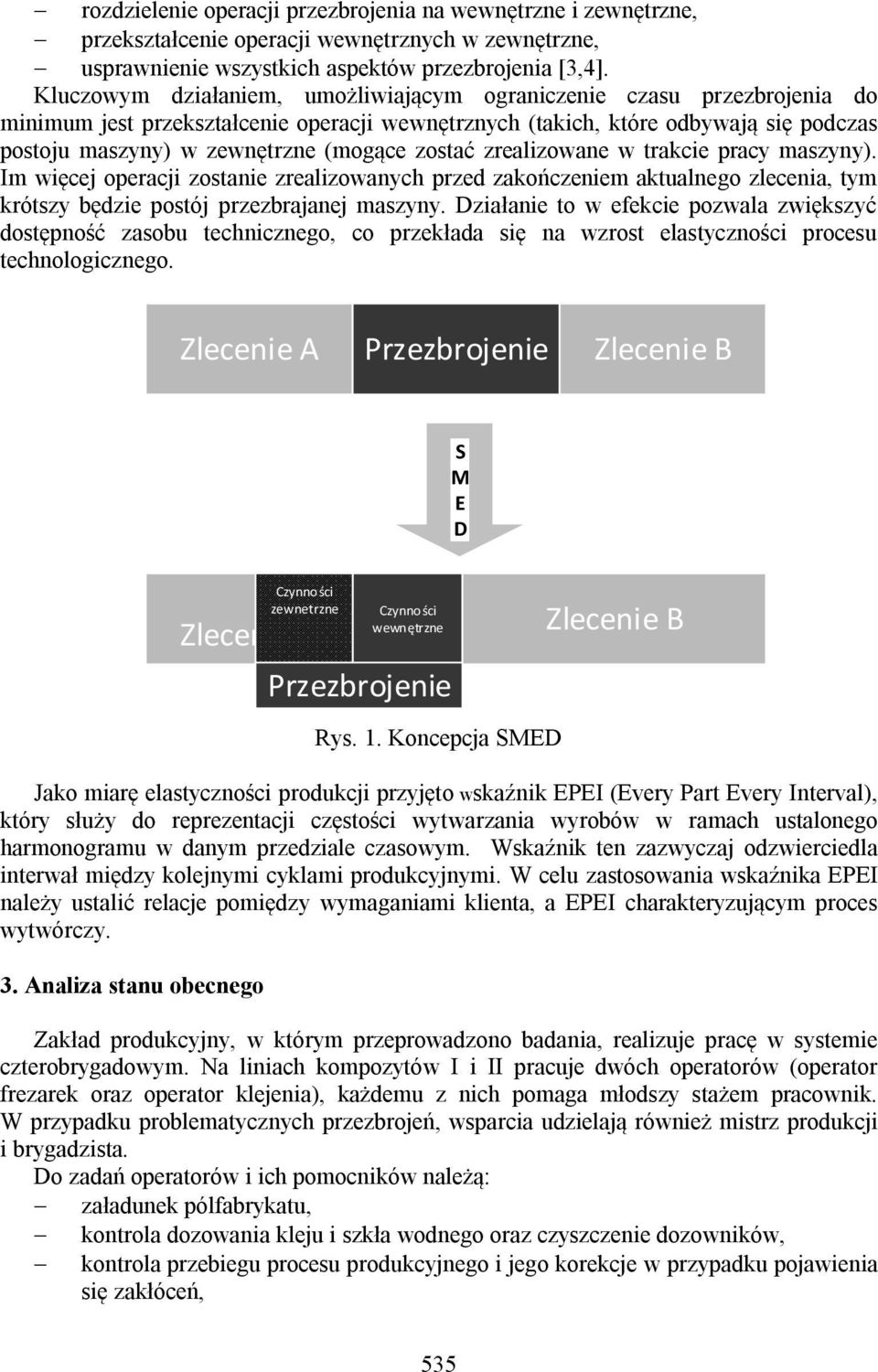 zostać zrealizowane w trakcie pracy maszyny). Im więcej operacji zostanie zrealizowanych przed zakończeniem aktualnego zlecenia, tym krótszy będzie postój przezbrajanej maszyny.