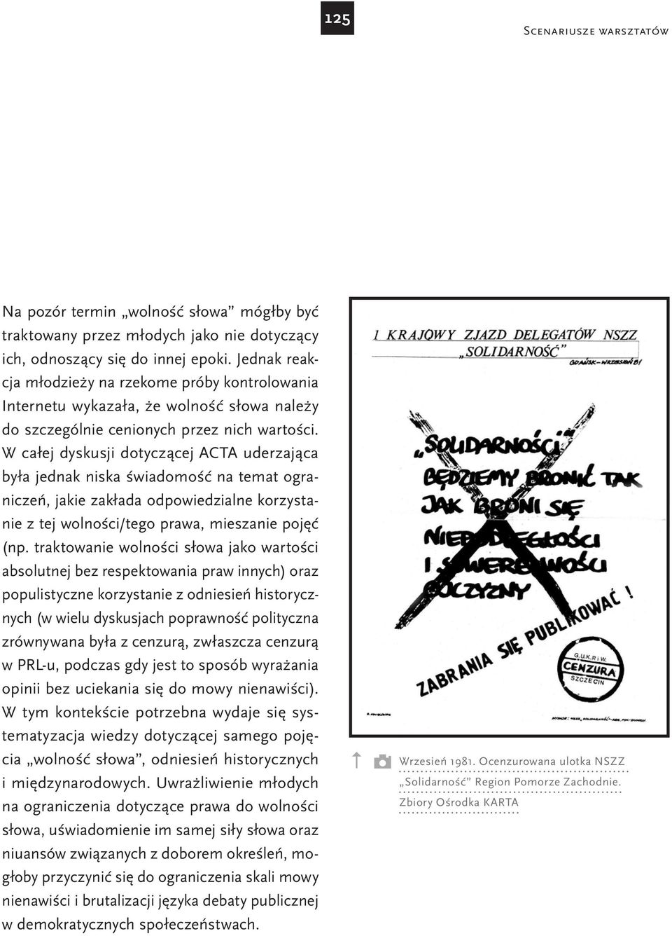 W całej dyskusji dotyczącej ACTA uderzająca była jednak niska świadomość na temat ograniczeń, jakie zakłada odpowiedzialne korzystanie z tej wolności/tego prawa, mieszanie pojęć (np.