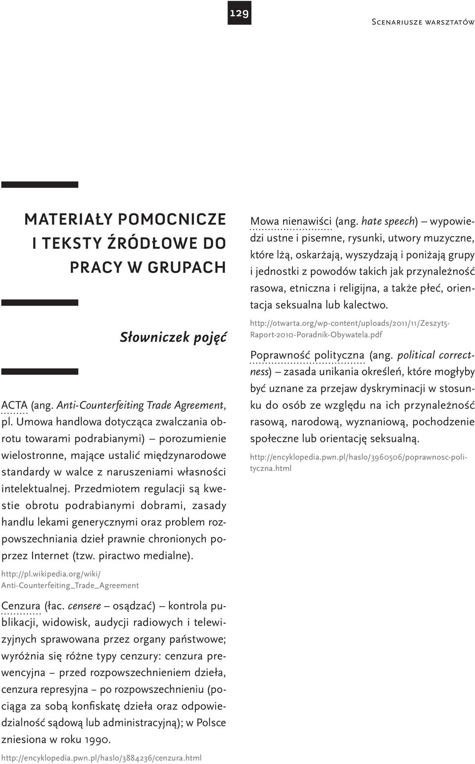 Przedmiotem regulacji są kwestie obrotu podrabianymi dobrami, zasady handlu lekami generycznymi oraz problem rozpowszechniania dzieł prawnie chronionych poprzez Internet (tzw. piractwo medialne).