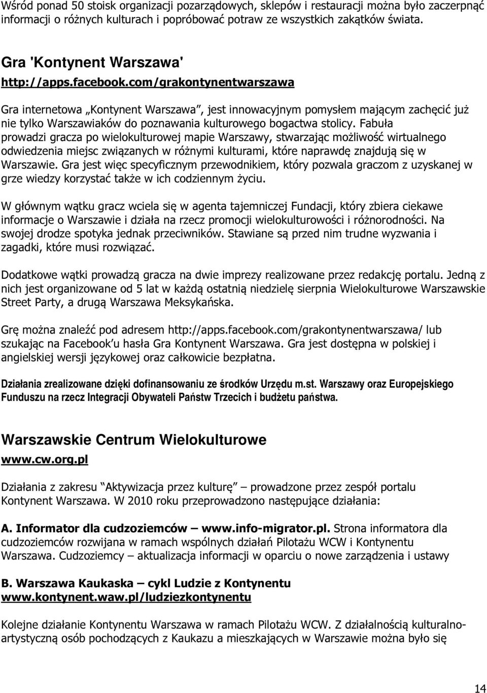 com/grakontynentwarszawa Gra internetowa Kontynent Warszawa, jest innowacyjnym pomysłem mającym zachęcić już nie tylko Warszawiaków do poznawania kulturowego bogactwa stolicy.