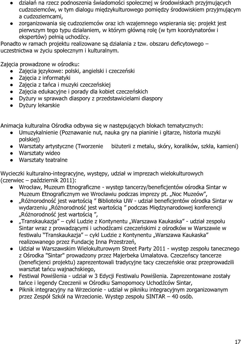 Ponadto w ramach projektu realizowane są działania z tzw. obszaru deficytowego uczestnictwa w życiu społecznym i kulturalnym.