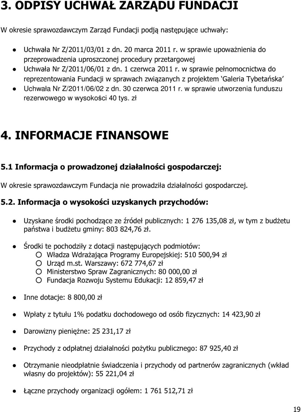 w sprawie pełnomocnictwa do reprezentowania Fundacji w sprawach związanych z projektem Galeria Tybetańska Uchwała Nr Z/2011/06/02 z dn. 30 czerwca 2011 r.