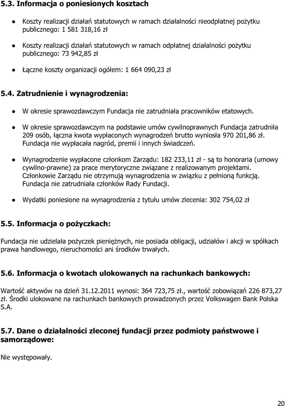 W okresie sprawozdawczym na podstawie umów cywilnoprawnych Fundacja zatrudniła 209 osób, łączna kwota wypłaconych wynagrodzeń brutto wyniosła 970 201,86 zł.