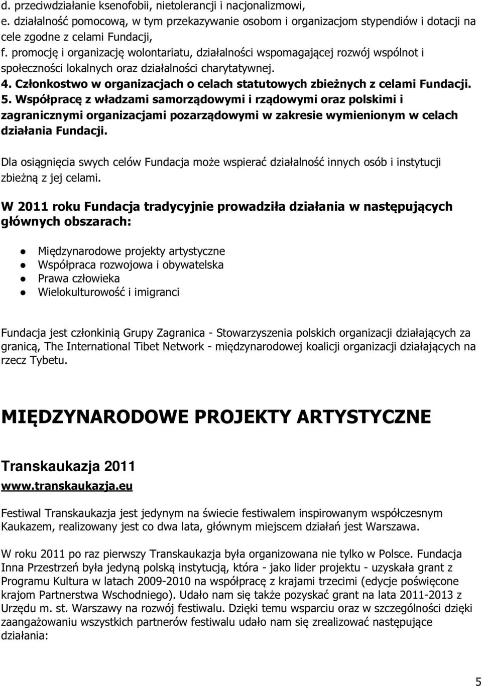 Członkostwo w organizacjach o celach statutowych zbieżnych z celami Fundacji. 5.