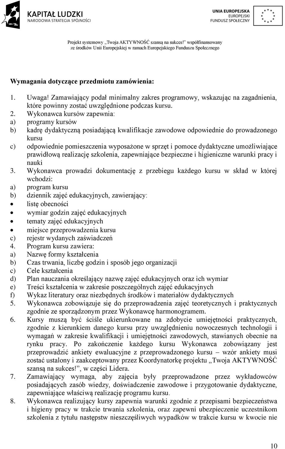 dydaktyczne umożliwiające prawidłową realizację szkolenia, zapewniające bezpieczne i higieniczne warunki pracy i nauki 3.