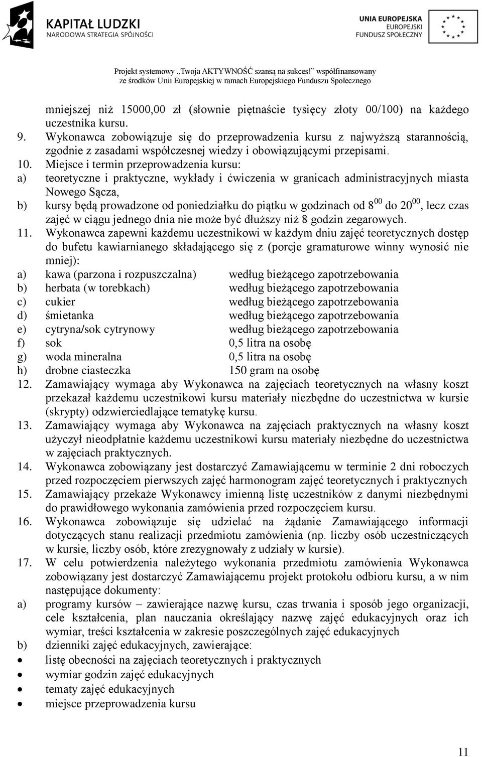 Miejsce i termin przeprowadzenia kursu: a) teoretyczne i praktyczne, wykłady i ćwiczenia w granicach administracyjnych miasta Nowego Sącza, b) kursy będą prowadzone od poniedziałku do piątku w