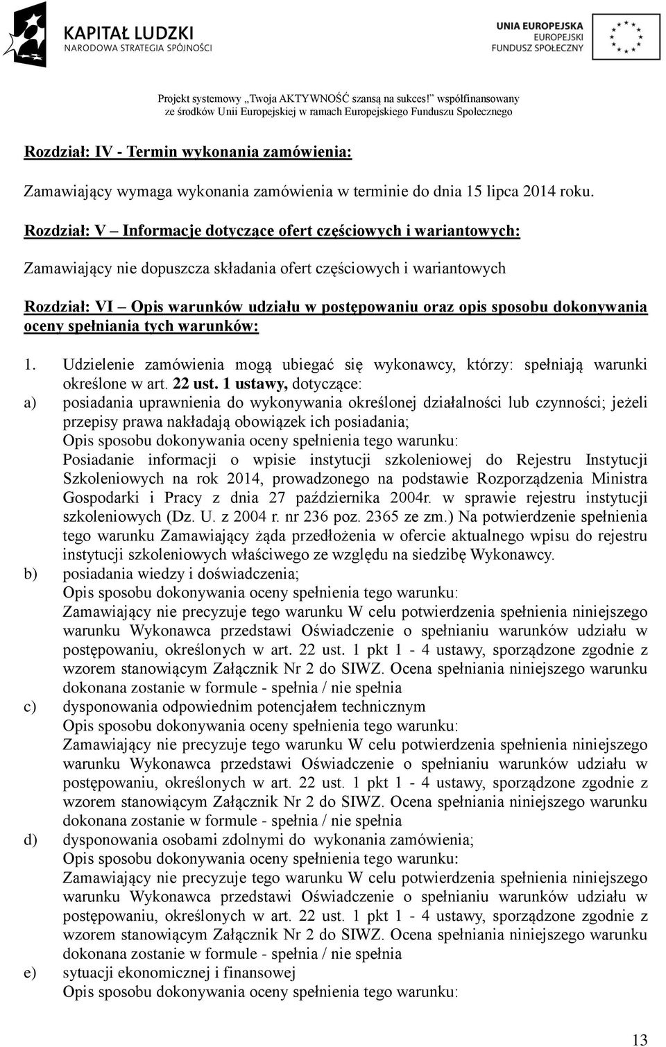 sposobu dokonywania oceny spełniania tych warunków: 1. Udzielenie zamówienia mogą ubiegać się wykonawcy, którzy: spełniają warunki określone w art. 22 ust.