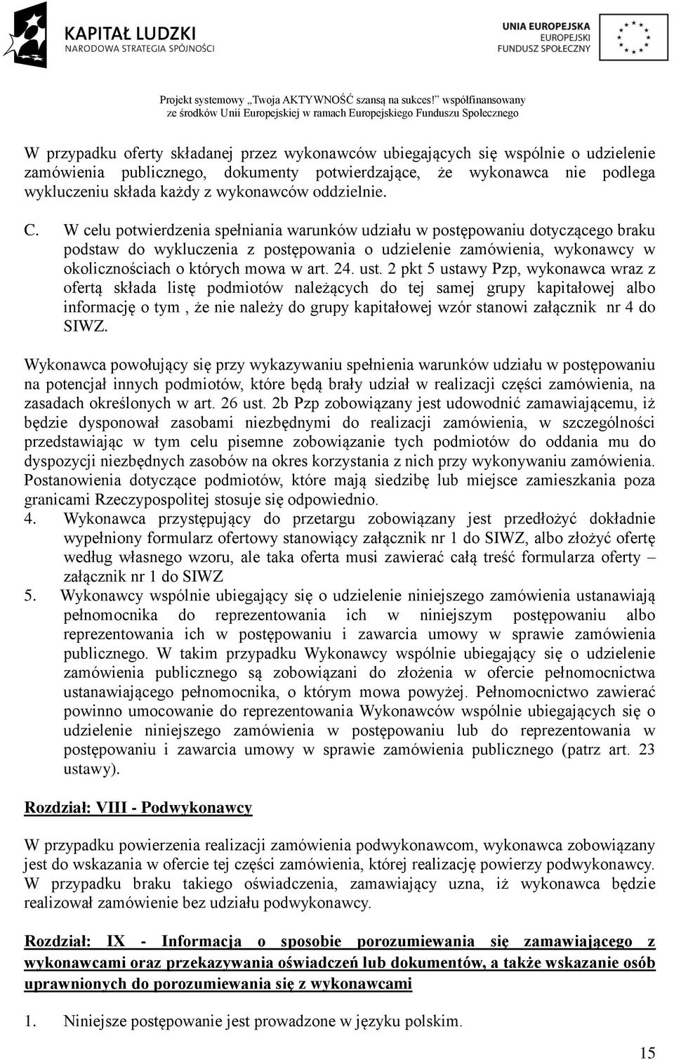 W celu potwierdzenia spełniania warunków udziału w postępowaniu dotyczącego braku podstaw do wykluczenia z postępowania o udzielenie zamówienia, wykonawcy w okolicznościach o których mowa w art. 24.