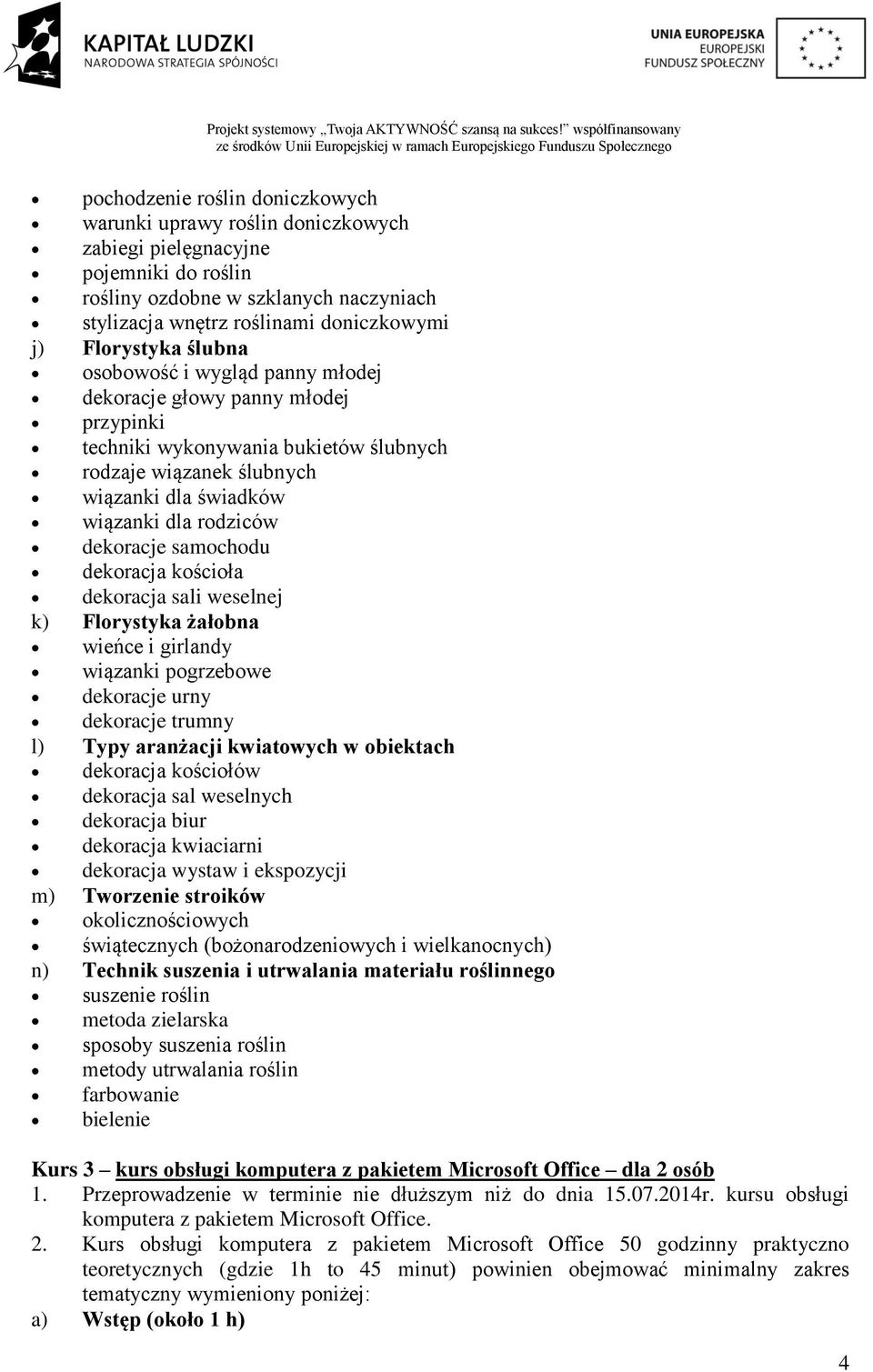 dekoracje samochodu dekoracja kościoła dekoracja sali weselnej k) Florystyka żałobna wieńce i girlandy wiązanki pogrzebowe dekoracje urny dekoracje trumny l) Typy aranżacji kwiatowych w obiektach