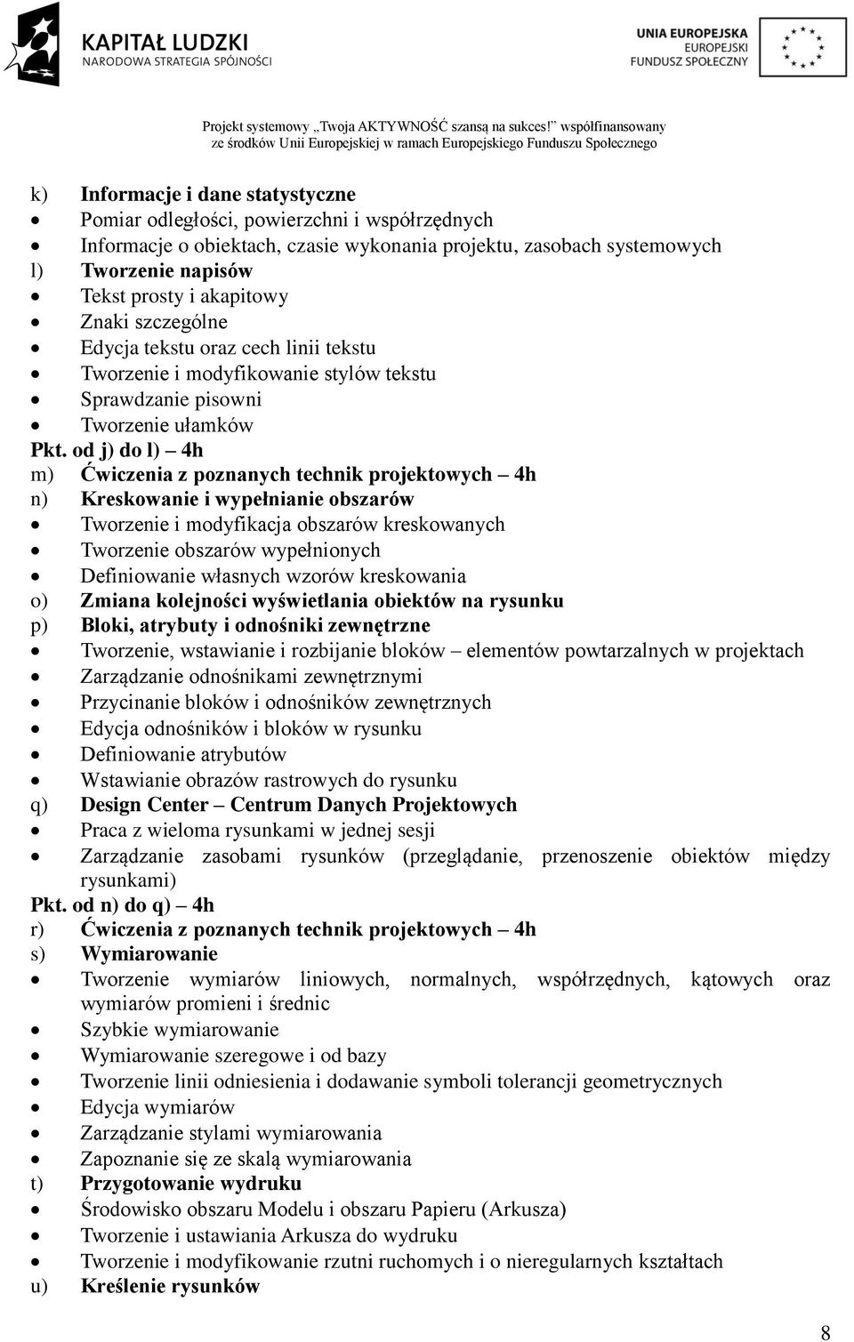 od j) do l) 4h m) Ćwiczenia z poznanych technik projektowych 4h n) Kreskowanie i wypełnianie obszarów Tworzenie i modyfikacja obszarów kreskowanych Tworzenie obszarów wypełnionych Definiowanie