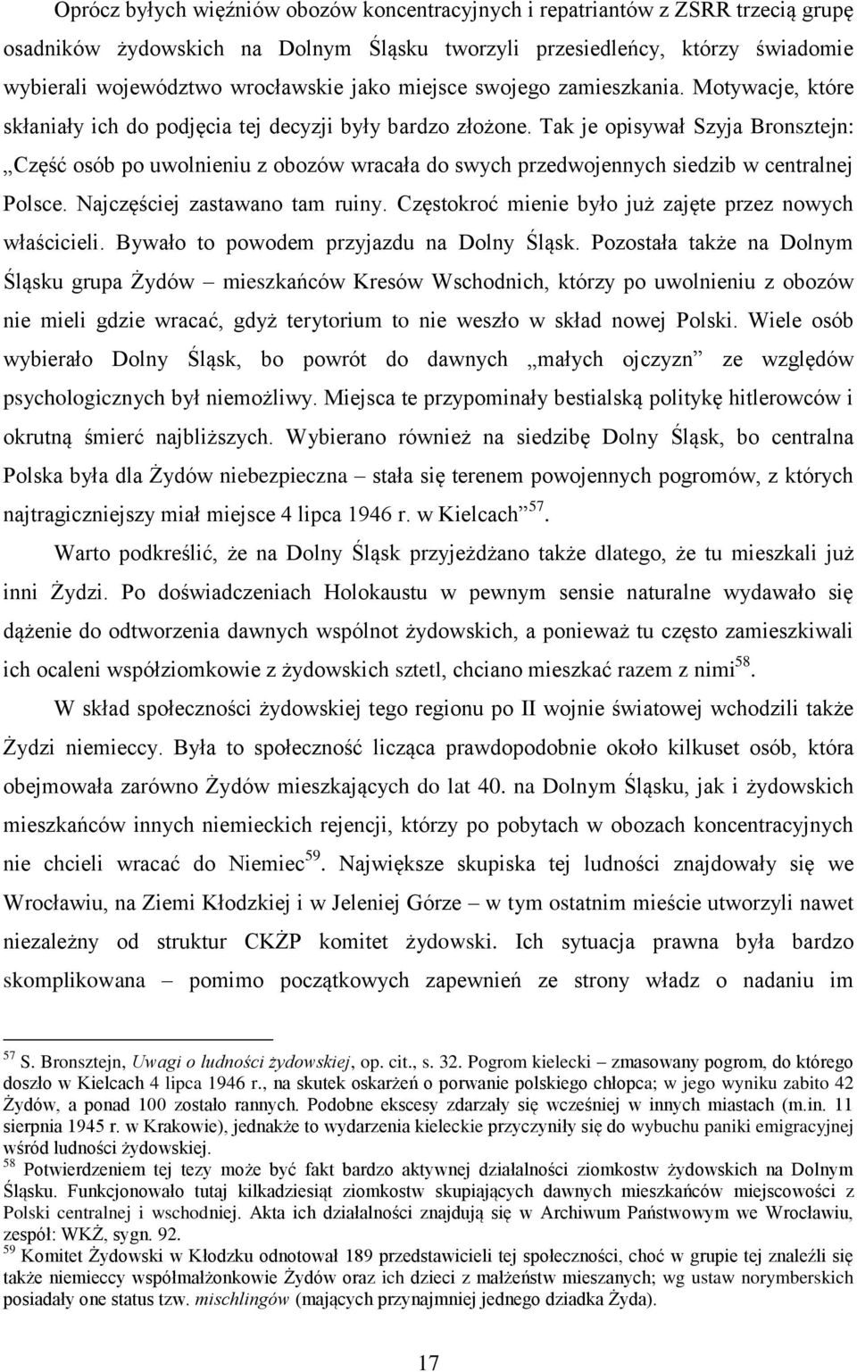 Tak je opisywał Szyja Bronsztejn: Część osób po uwolnieniu z obozów wracała do swych przedwojennych siedzib w centralnej Polsce. Najczęściej zastawano tam ruiny.