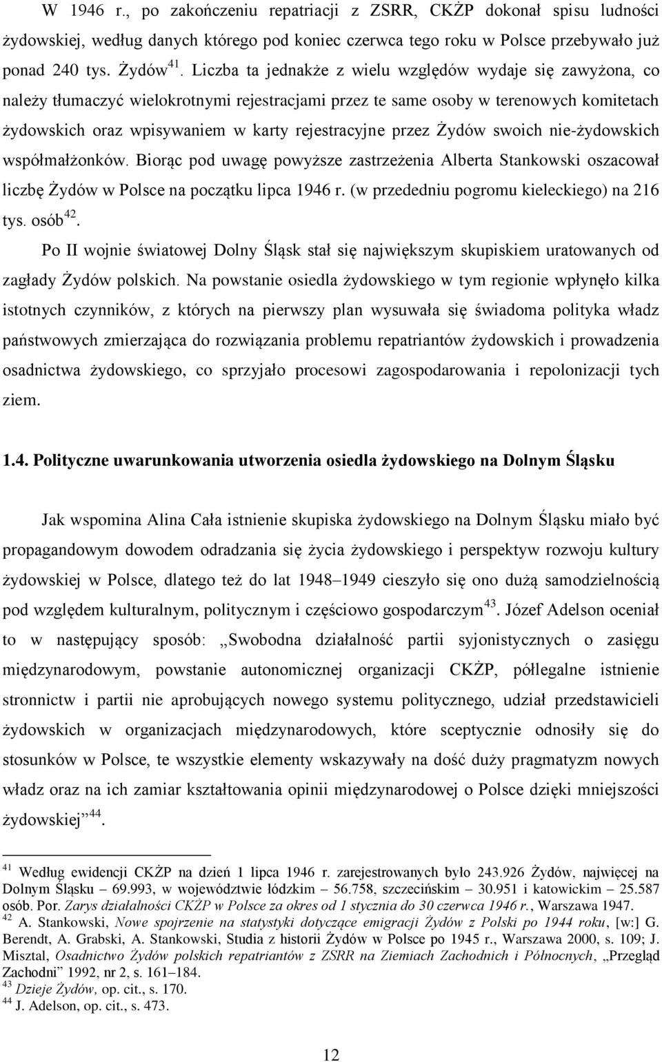 przez Żydów swoich nie-żydowskich współmałżonków. Biorąc pod uwagę powyższe zastrzeżenia Alberta Stankowski oszacował liczbę Żydów w Polsce na początku lipca 1946 r.