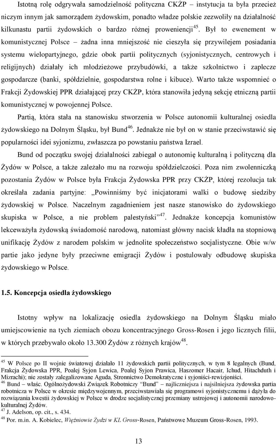 Był to ewenement w komunistycznej Polsce żadna inna mniejszość nie cieszyła się przywilejem posiadania systemu wielopartyjnego, gdzie obok partii politycznych (syjonistycznych, centrowych i