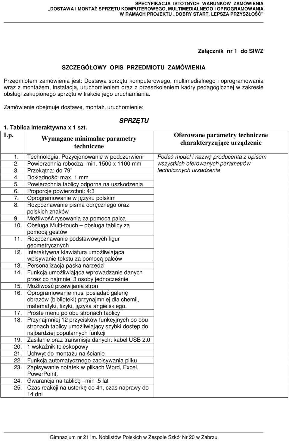 Tablica interaktywna x 1 szt. 1. Technologia: Pozycjonowanie w podczerwieni z opisem 2. Powierzchnia robocza: min. 1500 x 1100 mm wszystkich oferowanych parametrów 3.