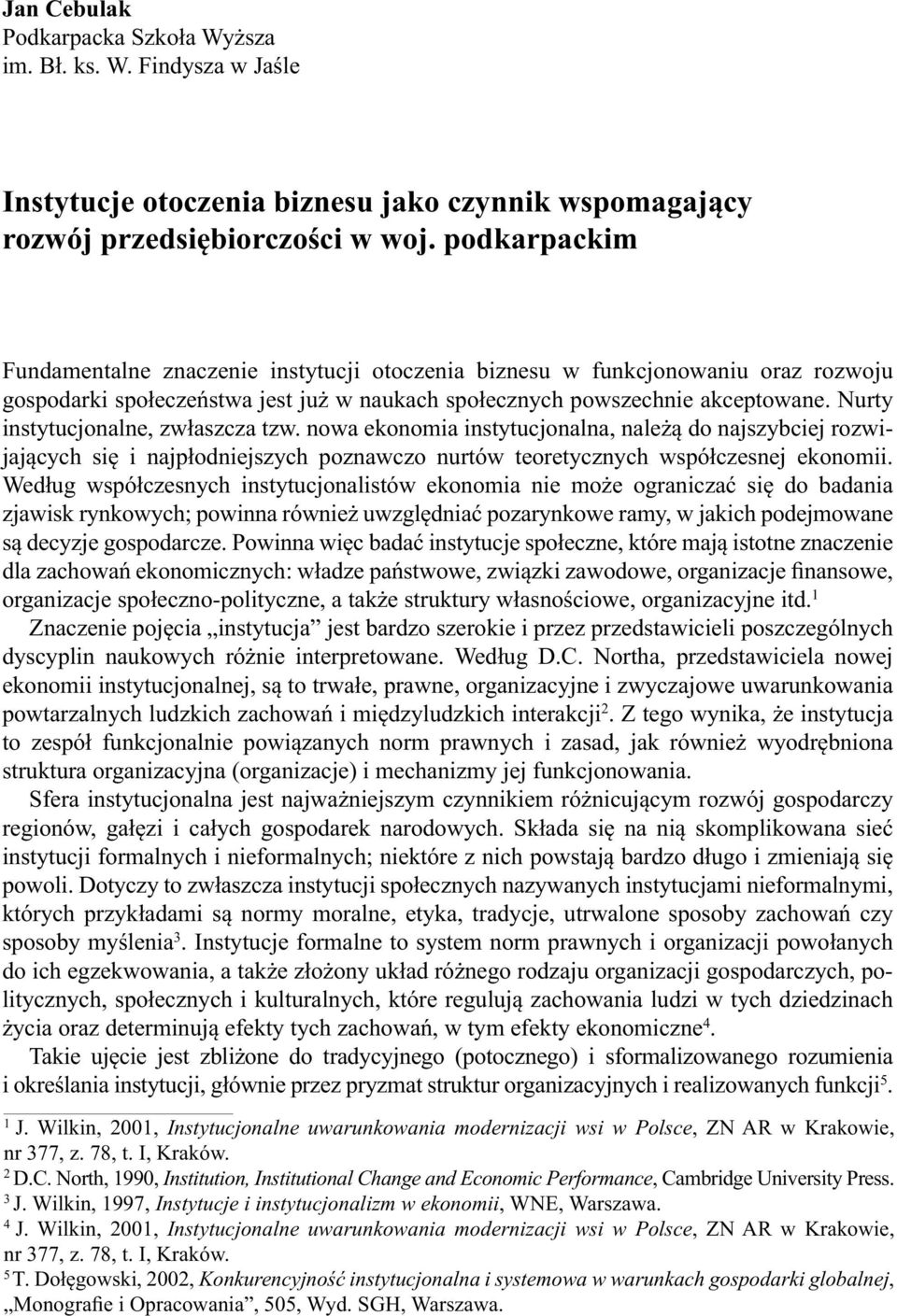 Nurty instytucjonalne, zwłaszcza tzw. nowa ekonomia instytucjonalna, należą do najszybciej rozwijających się i najpłodniejszych poznawczo nurtów teoretycznych współczesnej ekonomii.