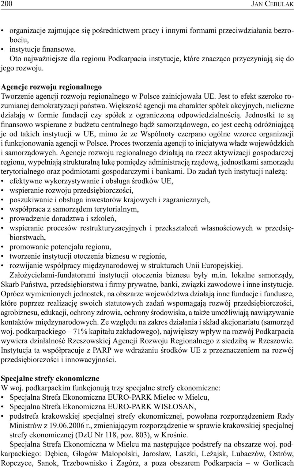 Jest to efekt szeroko rozumianej demokratyzacji państwa. Większość agencji ma charakter spółek akcyjnych, nieliczne działają w formie fundacji czy spółek z ograniczoną odpowiedzialnością.