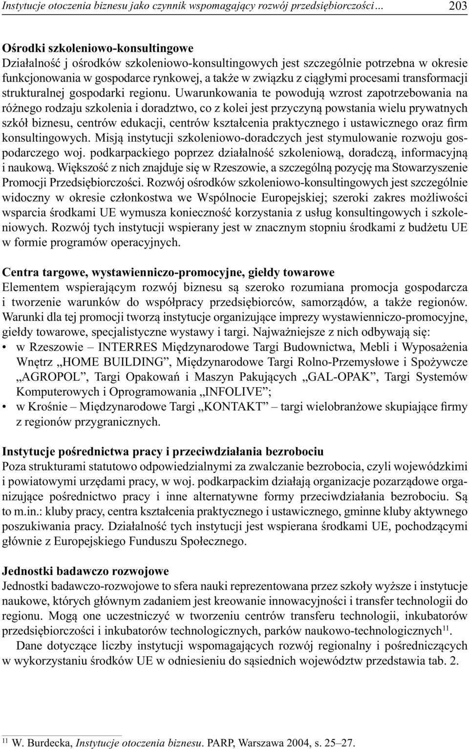 Uwarunkowania te powodują wzrost zapotrzebowania na różnego rodzaju szkolenia i doradztwo, co z kolei jest przyczyną powstania wielu prywatnych szkół biznesu, centrów edukacji, centrów kształcenia