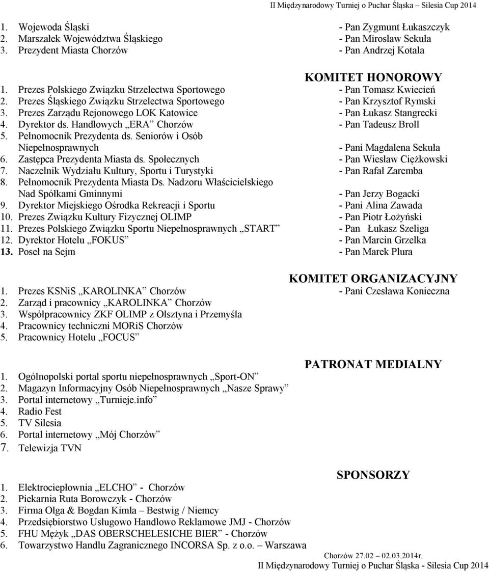 Prezes Śląskiego Związku Strzelectwa Sportowego - Pan Krzysztof Rymski. Prezes Zarządu Rejonowego LOK Katowice - Pan Łukasz Stangrecki. Dyrektor ds. Handlowych ERA Chorzów - Pan Tadeusz Broll 5.