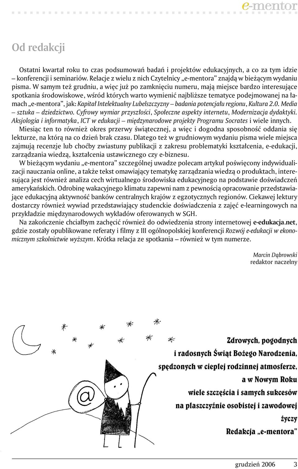 W samym też grudniu, a więc już po zamknięciu numeru, mają miejsce bardzo interesujące spotkania środowiskowe, wśród których warto wymienić najbliższe tematyce podejmowanej na łamach e-mentora, jak: