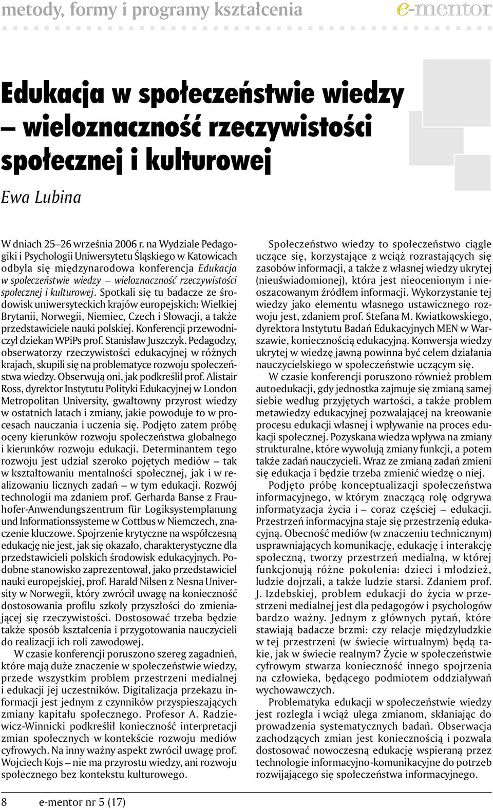 Spotkali się tu badacze ze środowisk uniwersyteckich krajów europejskich: Wielkiej Brytanii, Norwegii, Niemiec, Czech i Słowacji, a także przedstawiciele nauki polskiej.