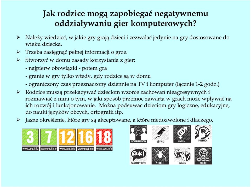 Stworzyć w domu zasady korzystania z gier: - najpierw obowiązki - potem gra - granie w gry tylko wtedy, gdy rodzice są w domu - ograniczony czas przeznaczony dziennie na TV i komputer