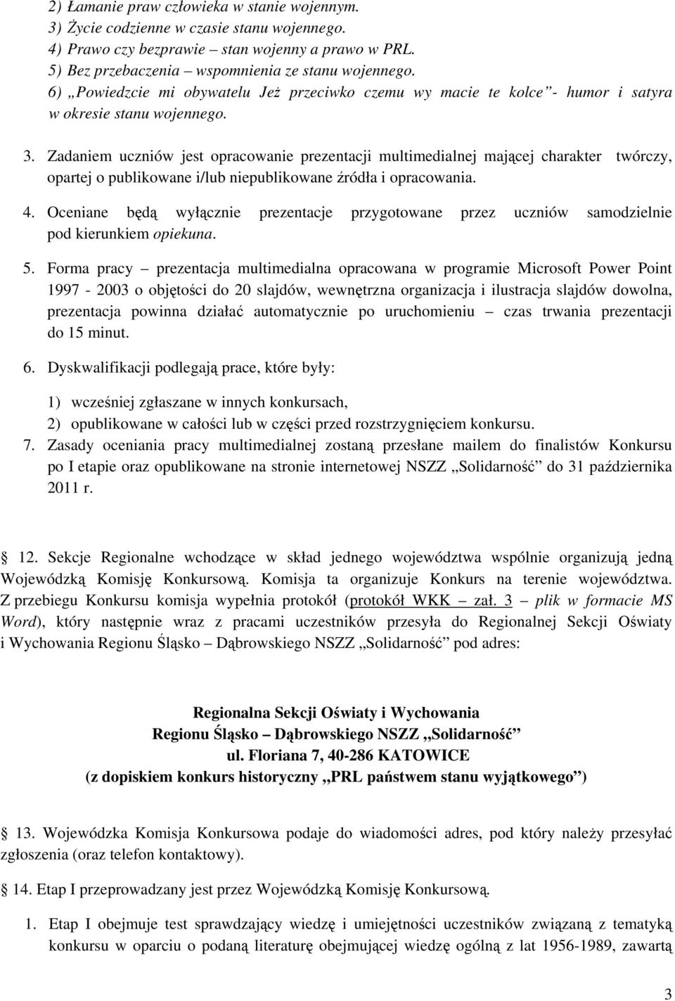 Zadaniem uczniów jest opracowanie prezentacji multimedialnej mającej charakter twórczy, opartej o publikowane i/lub niepublikowane źródła i opracowania. 4.