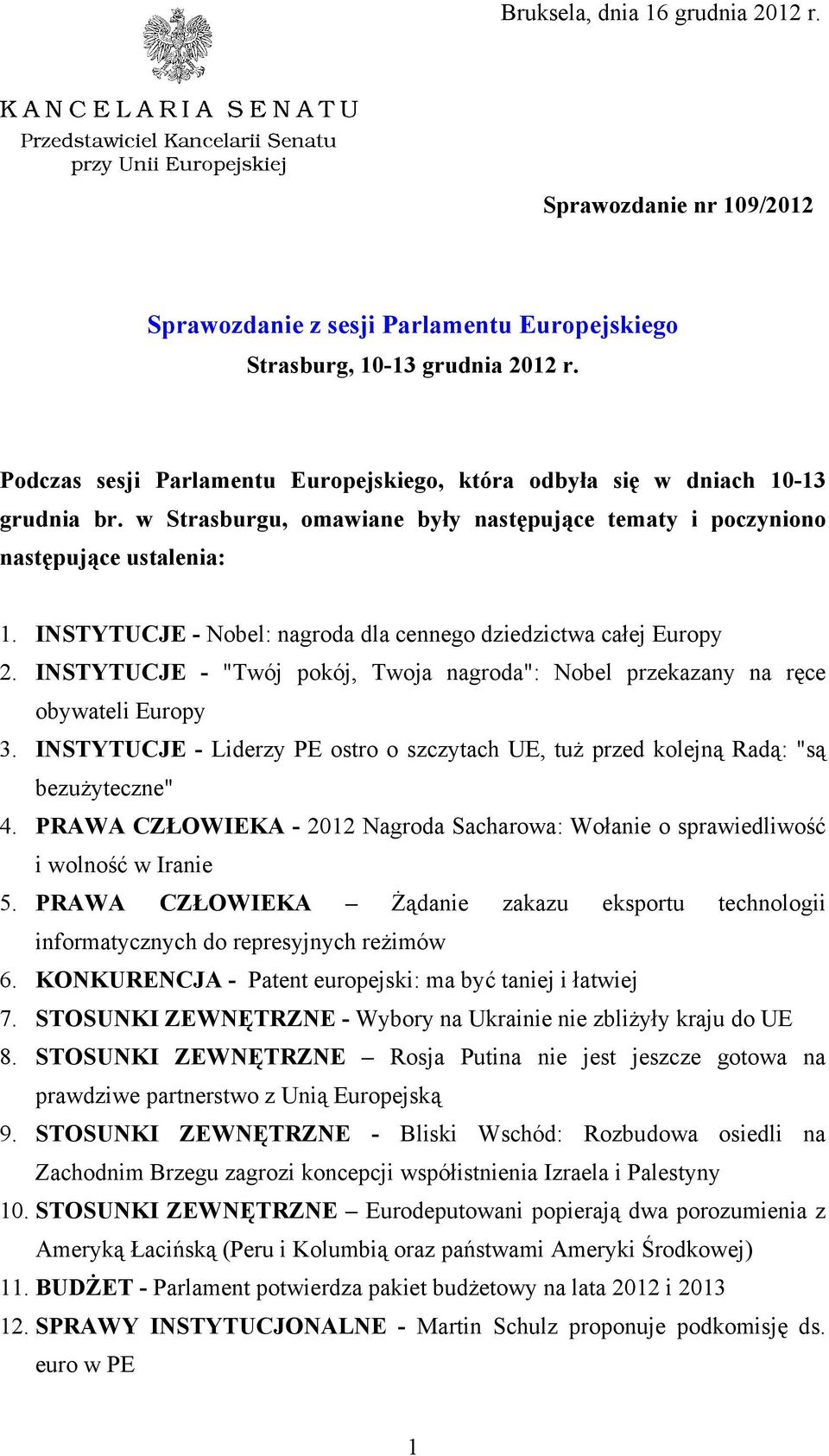 INSTYTUCJE - Nobel: nagroda dla cennego dziedzictwa całej Europy 2. INSTYTUCJE - "Twój pokój, Twoja nagroda": Nobel przekazany na ręce obywateli Europy 3.