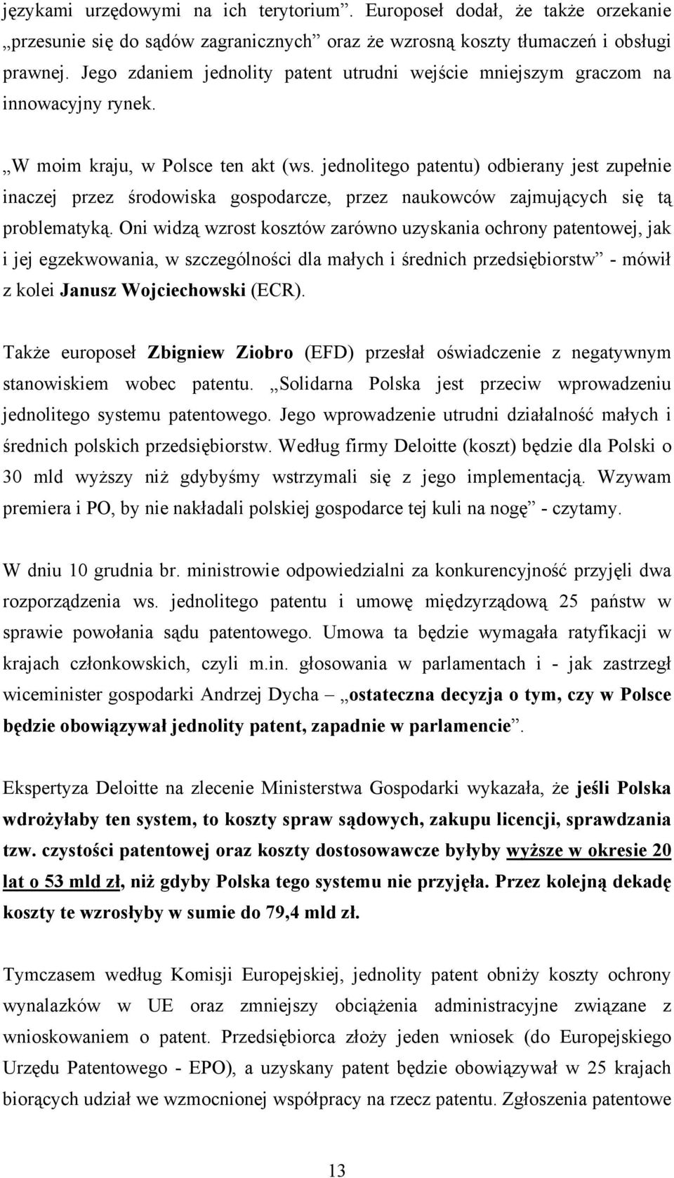 jednolitego patentu) odbierany jest zupełnie inaczej przez środowiska gospodarcze, przez naukowców zajmujących się tą problematyką.