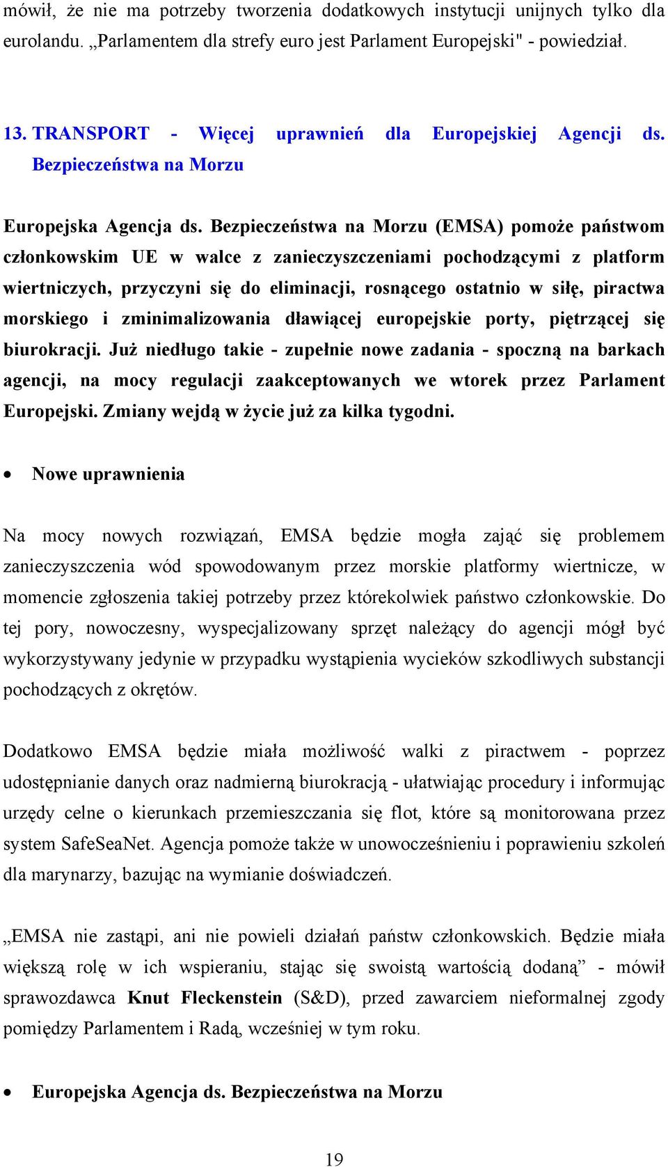 Bezpieczeństwa na Morzu (EMSA) pomoże państwom członkowskim UE w walce z zanieczyszczeniami pochodzącymi z platform wiertniczych, przyczyni się do eliminacji, rosnącego ostatnio w siłę, piractwa