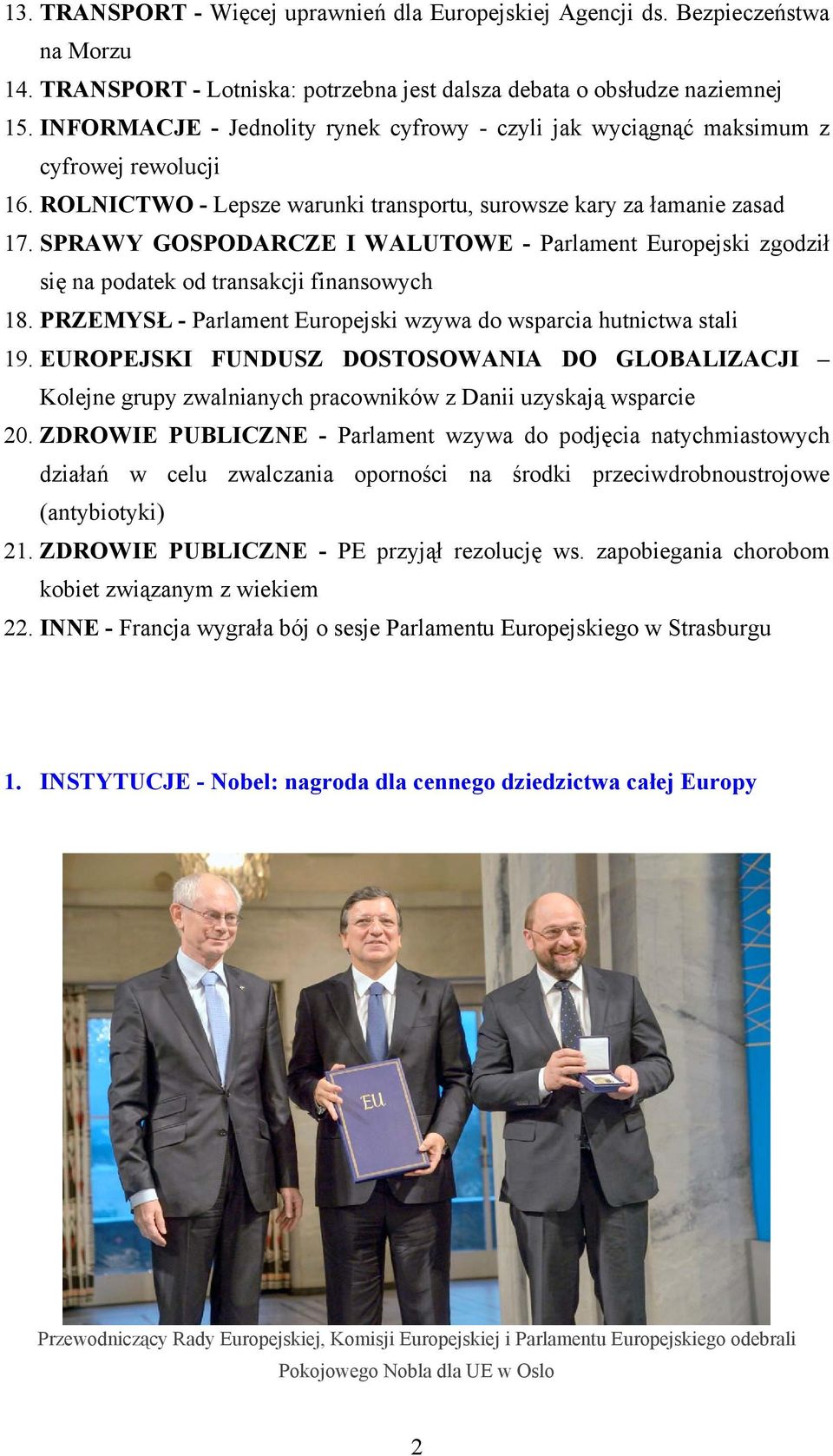 SPRAWY GOSPODARCZE I WALUTOWE - Parlament Europejski zgodził się na podatek od transakcji finansowych 18. PRZEMYSŁ - Parlament Europejski wzywa do wsparcia hutnictwa stali 19.