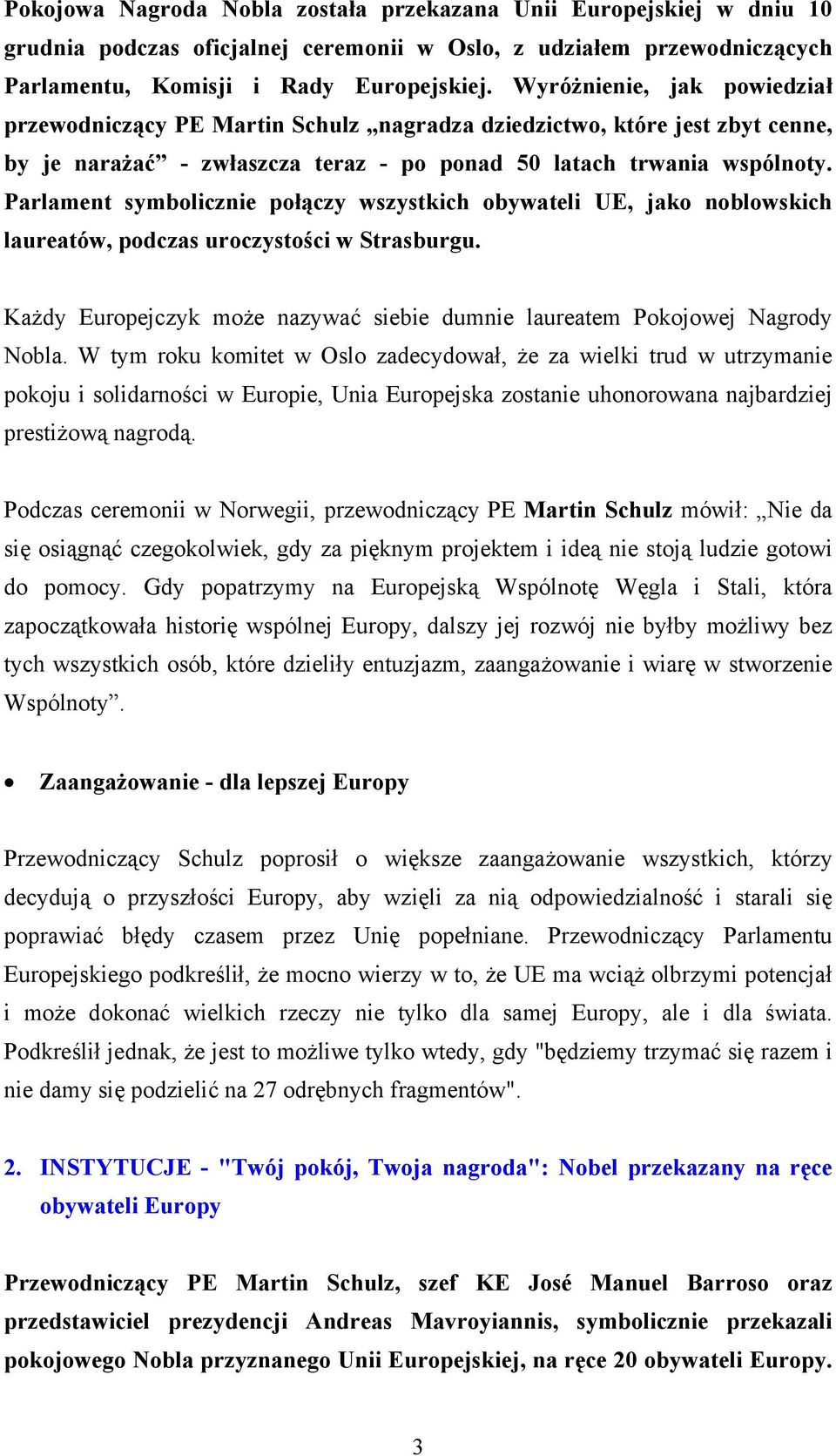 Parlament symbolicznie połączy wszystkich obywateli UE, jako noblowskich laureatów, podczas uroczystości w Strasburgu. Każdy Europejczyk może nazywać siebie dumnie laureatem Pokojowej Nagrody Nobla.